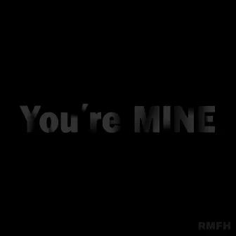 You're Mine by RMFH