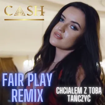 Chciałem z Tobą Tańczyć (Fair Play Remix) by Cash