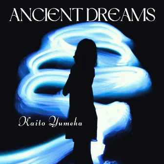 Ancient Dreams: Songs from a Secret Garden by Kaito Yumeha