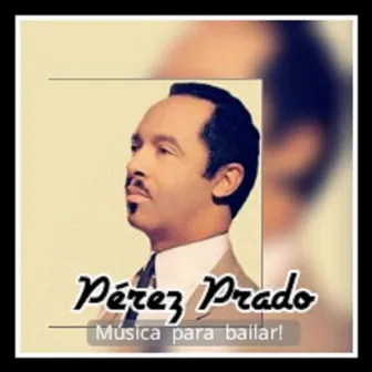 Pérez Prado - Música para Bailar! by Pérez Prado