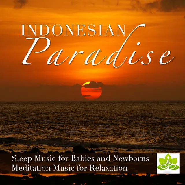 Indonesian Paradise: Sleep Music and Lullabies for Babies and Newborns, Meditation Music for Relaxation with Peaceful Piano Music and Relaxing Stress Free Music