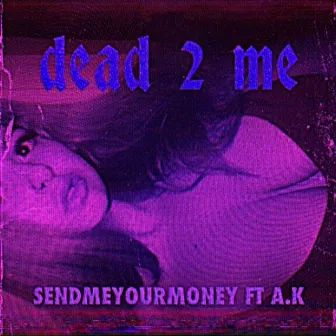 Dead 2 Me by Sendmeyourmoney