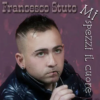 Mi spezzi il cuore by Francesco Stuto