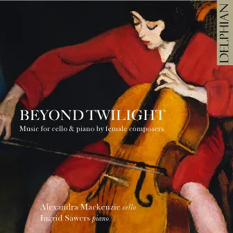 Beyond Twilight: Music for Cello & Piano by Female Composers by Alexandra Mackenzie