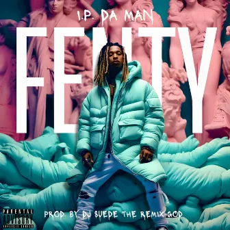 FENTY by I.P. DA MAN