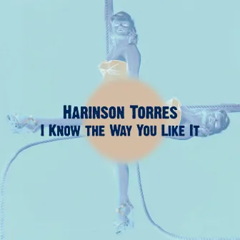 I Know the Way You Like It by Harinson Torres