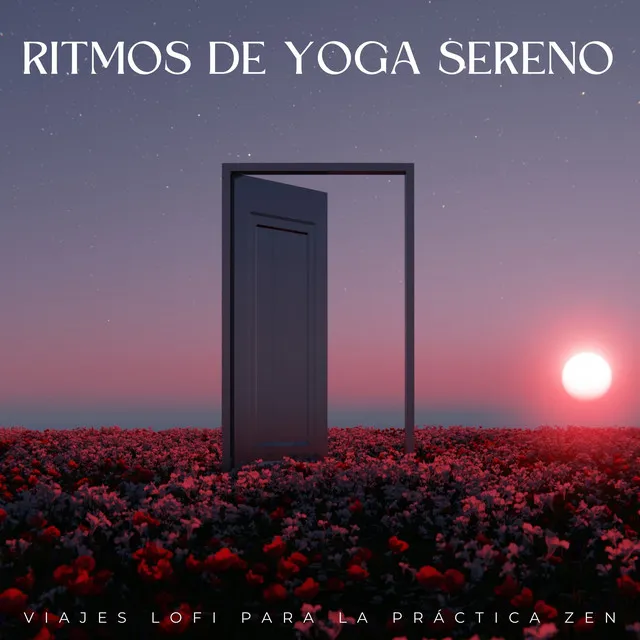 Ritmos De Yoga Sereno: Viajes Lofi Para La Práctica Zen