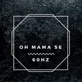 Oh Mama Se by 60hz Official