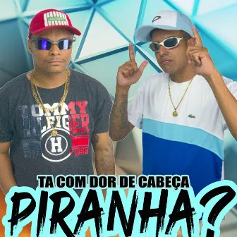 Ta Com Dor de Cabeça Piranha by DJ NEGO BALA