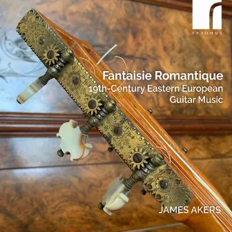 Fantaisie Romantique: 19th-Century Eastern European Guitar Music by James Akers