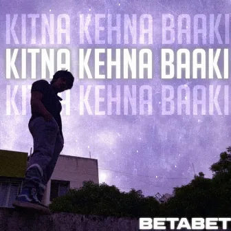 KITNA KEHNA BAAKI? by Betabet