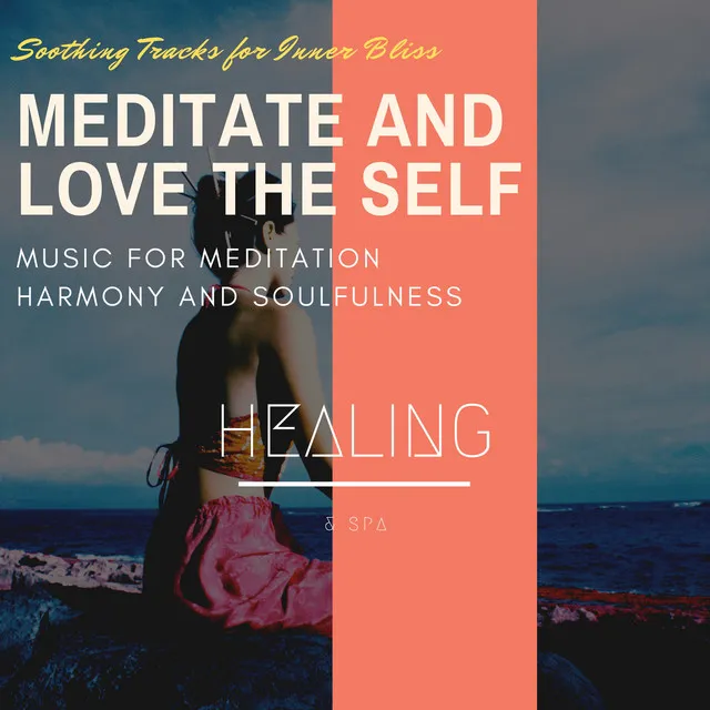 Meditate And Love The Self (Soothing Tracks For Inner Bliss, Music For Meditation, Harmony And Soulfulness)