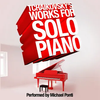 Tchaikovsky's Works for Solo Piano: Performed by Michael Ponti by Michael Ponti