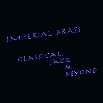 Classical, Jazz & Beyond by Imperial Brass