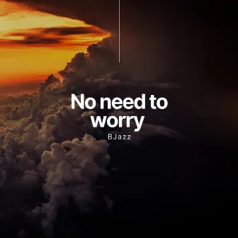 No need to worry by B Jazz