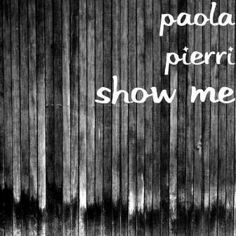 Show Me by PAOLA PIERRI