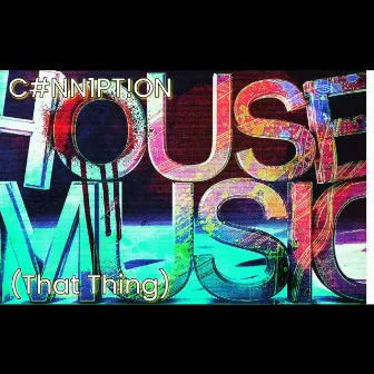 House Music (That Thing) [Radio Version] by C#NN1PT!ON