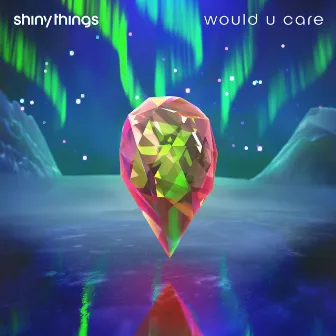 would u care by shiny things