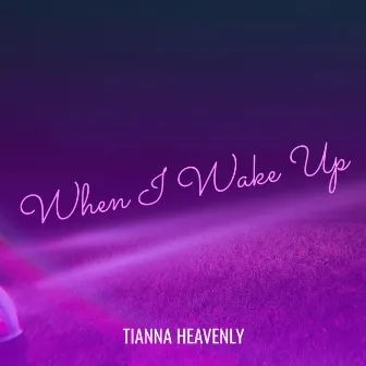 When I Wake Up by Tianna Heavenly