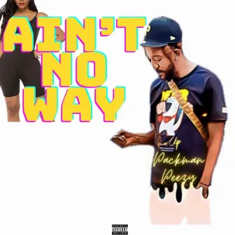 Ain no way by Packman Peezy