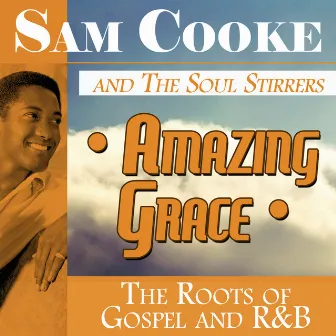 Amazing Grace: The Roots of Gospel and R&B by Sam Cooke & The Soul Stirrers