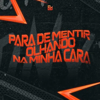 Para de Mentir Olhando na Minha Cara by DJ BIG MAC OFICIAL