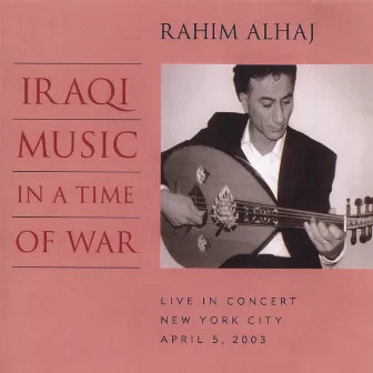 Iraqi Music in a Time of War by Rahim AlHaj