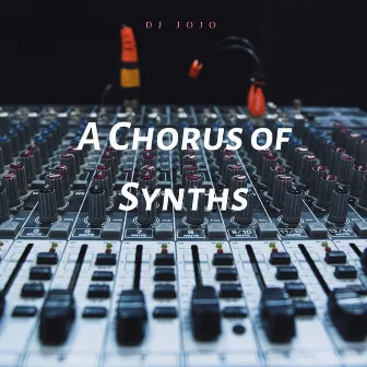 A Chorus of Synths by Dj Jojo