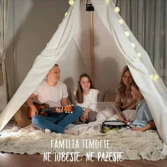 Ne Iubeste, Ne Pazeste by Familia Timofte