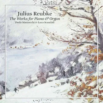 Reubke: Complete Works for Piano and Organ by Julius Reubke