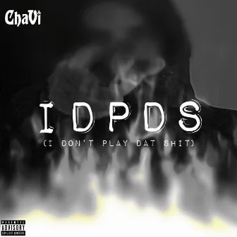 Idpds (I Don’t Play Dat Shit) by ChaVi