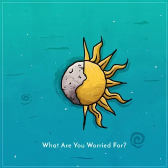 What Are You Worried for? by Keaton Vegades