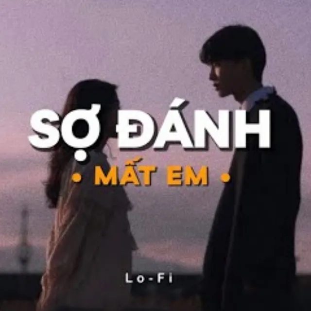 Sợ Đánh Mất Em (Lofi)