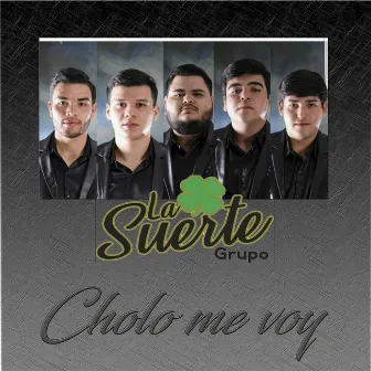 Cholo Me Voy by Grupo La Suerte