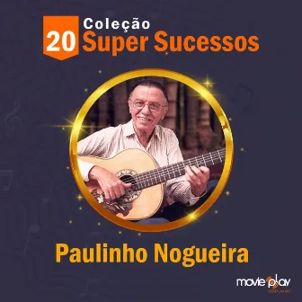 Coleção 20 Super Sucessos: Paulinho Nogueira by Paulinho Nogueira