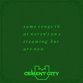 some songs that weren't on streaming but are now by Cement City