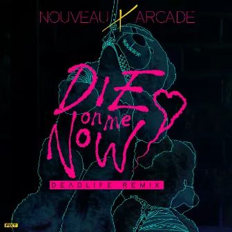 Die on Me Now (DEADLIFE Remix) by Nouveau Arcade