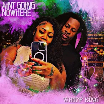 Ain’t Going NoWhere by Whipp King