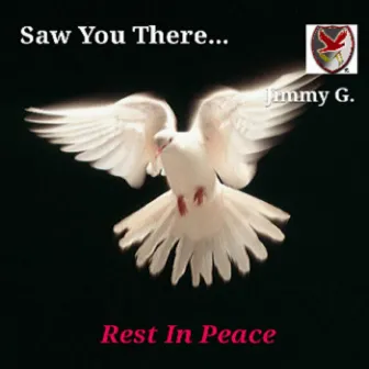 Saw You There(R.I.P) by Jimmy G