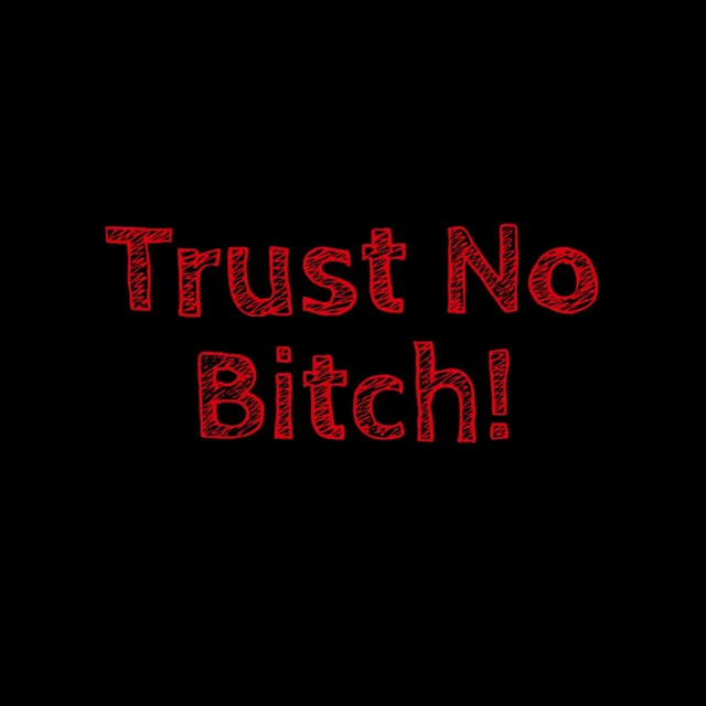 Trust No Bitch