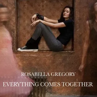 Everything Comes Together by Rosabella Gregory