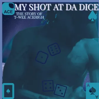 My Shot At Da Dice (The Story of T-wee Acehigh) by T-Wee Acehigh