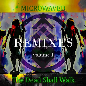 The Dead Shall Walk: Remixes Volume 1 by Microwaved