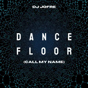 Dancefloor (Call my Name) by DJ JOFRE