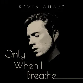 Only When I Breathe by Kevin Ahart