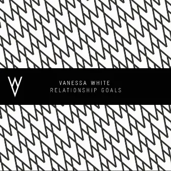 Relationship Goals - Single by Vanessa White