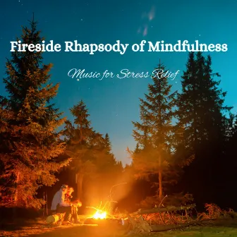 Fireside Rhapsody of Mindfulness: Music for Stress Relief by Ephectum