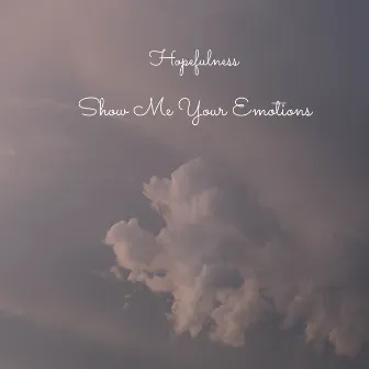 Show Me Your Emotions by Hopefulness