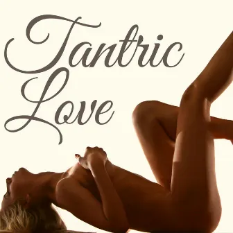 Tantric Love - Love Making Background Music, Chilling Songs for Intimate Sensual Moments by Tantric Massage Music Masters