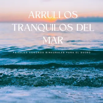 Arrullos Tranquilos Del Mar: Paisajes Sonoros Binaurales Para El Sueño by 